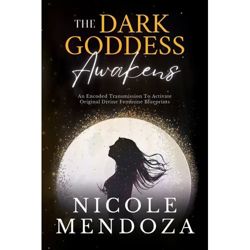 The Dark Goddess Awakens: An Encoded Transmission to Activate Original Divine Feminine Blueprints