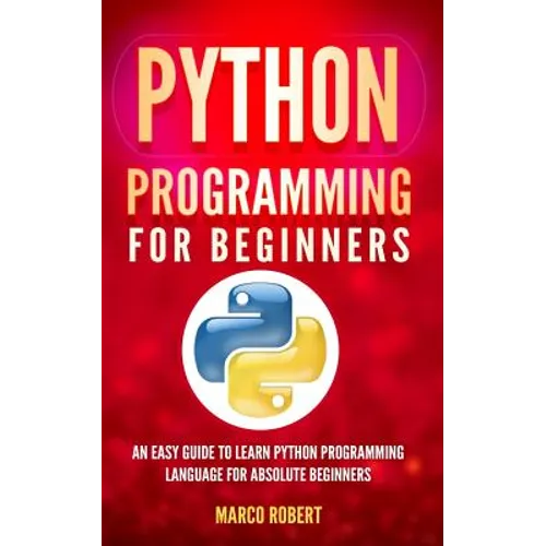 Python Programming: An Easy Guide To Learn Python Programming Language For Absolute Beginners