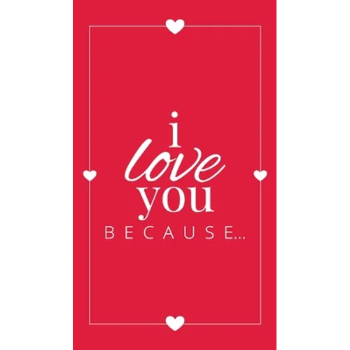 I Love You Because: A Red Hardbound Fill in the Blank Book for Girlfriend, Boyfriend, Husband, or Wife - Anniversary, Engagement, Wedding,