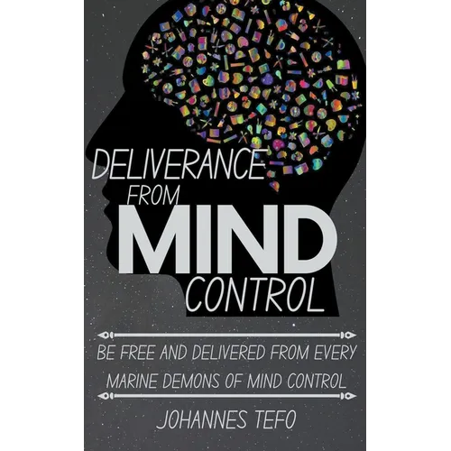 Deliverance From Mind Control: Be Free And Delivered From Every Marine Demons Of Mind Control
