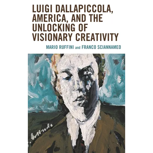 Luigi Dallapiccola, America, and the Unlocking of Visionary Creativity