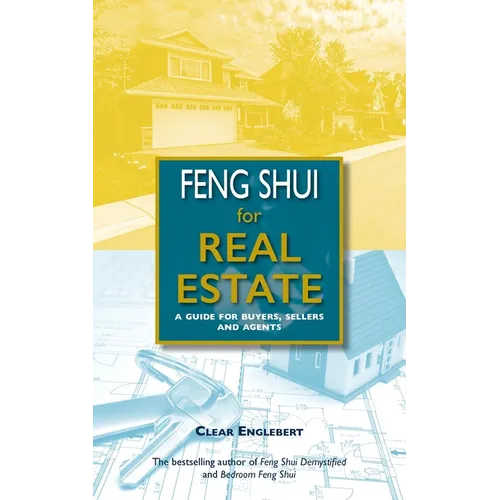 Feng Shui for Real Estate: A Guide for Buyers, Sellers and Agents
