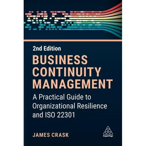 Business Continuity Management: A Practical Guide to Organization Resilience and ISO 22301