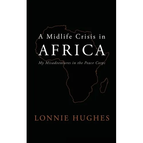A Midlife Crisis in Africa: My Misadventures in the Peace Corps
