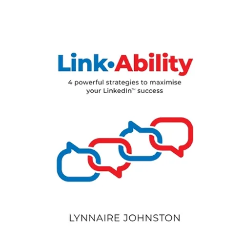 LinkAbility: 4 powerful strategies to maximise your LinkedIn success