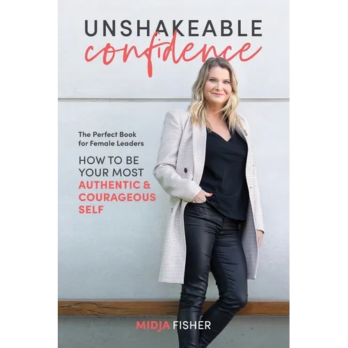 Unshakeable Confidence: How to be your most authentic courageous self