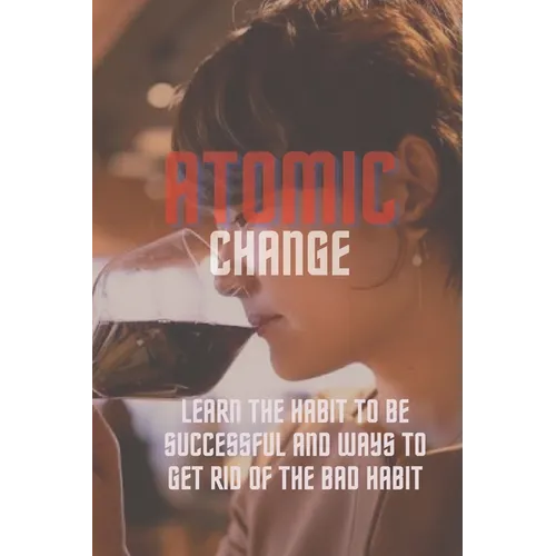 Atomic change: Learn the habit to be successful and ways to get rid of the bad habit