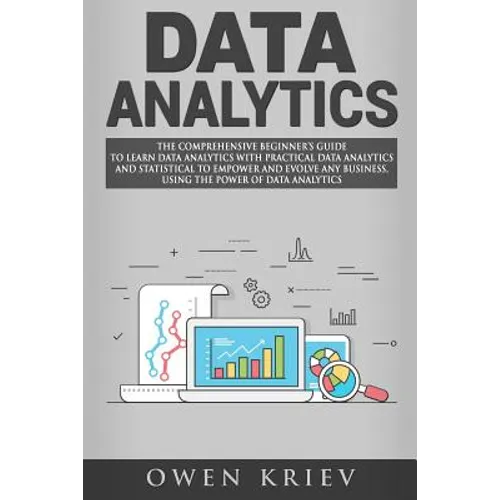 Data Analytics: The Comprehensive Beginner's Guide to Learn Data Analytics with Practical Data Analytics and Statistical to empower an