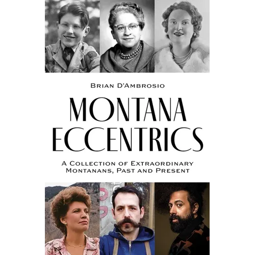 Montana Eccentrics: A Collection of Extraordinary Montanans, Past & Present
