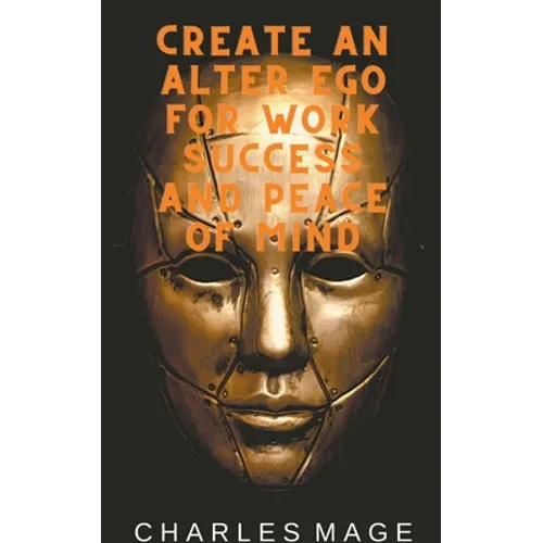 Create an Alter Ego for Work Success and Peace of Mind