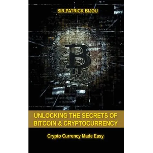 Unlocking The Secrets Of Bitcoin And Cryptocurrency: Crypto Currency Made Easy