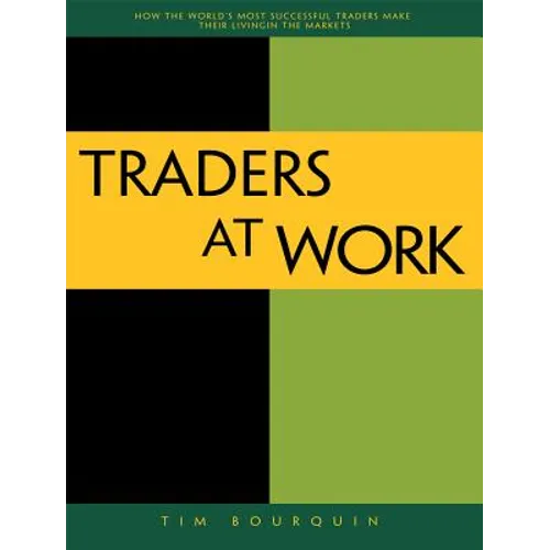 Traders at Work: How the World's Most Successful Traders Make Their Living in the Markets