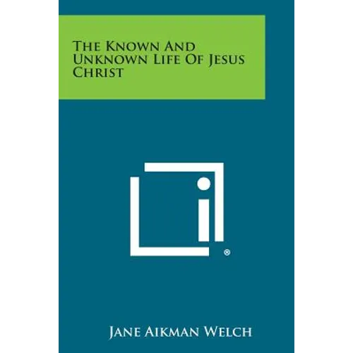 The Known and Unknown Life of Jesus Christ