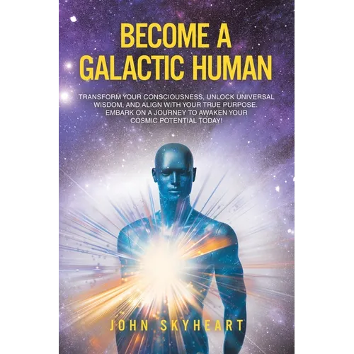 Become a Galactic Human: Transform your consciousness, unlock universal wisdom, and align with your true purpose. Embark on a journey to awaken