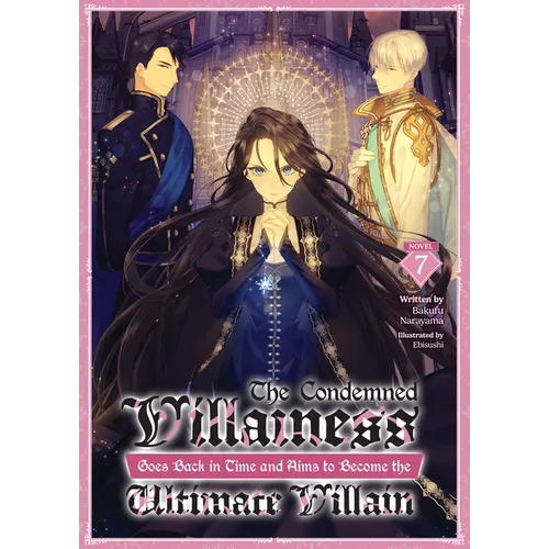 The Condemned Villainess Goes Back in Time and Aims to Become the Ultimate Villain (Light Novel) Vol. 7