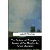 The Exploits and Triumphs, in Europe, of Paul Morphy, the Chess Champion - Paperback