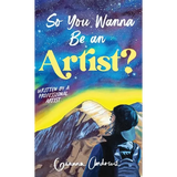 So You Wanna Be an Artist?: Written by a Professional Artist - Hardcover