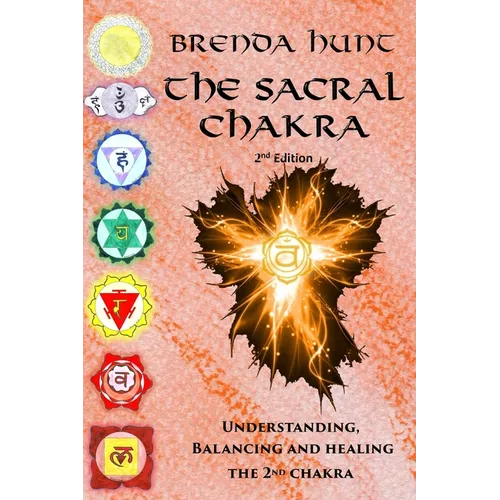 The Sacral Chakra: Understanding, Balancing and Healing the 2nd Chakra