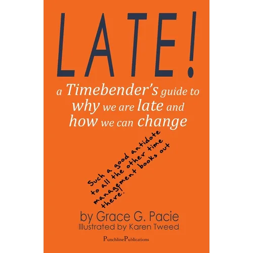 Late!: A Timebender's Guide to Why We Are Late and How We Can Change