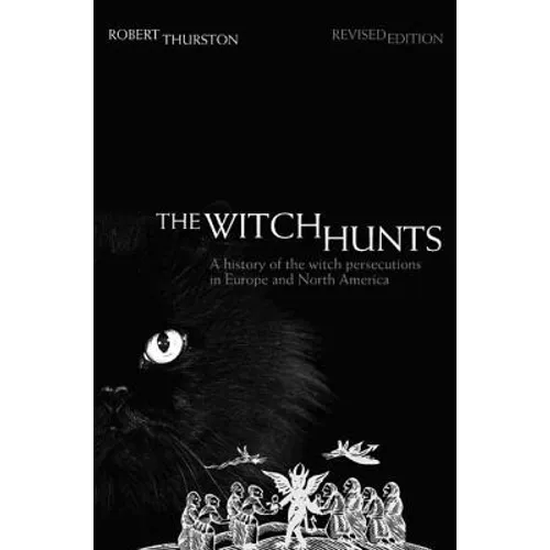 The Witch Hunts: A History of the Witch Persecutions in Europe and North America