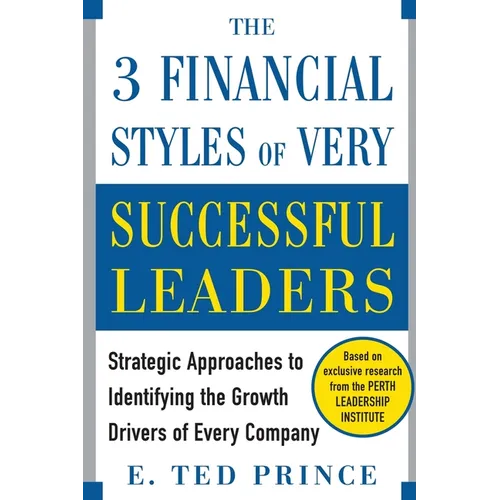 The Three Financial Styles of Very Successful Leaders: Strategic Approaches to Identifying the Growth Drivers of Every Company