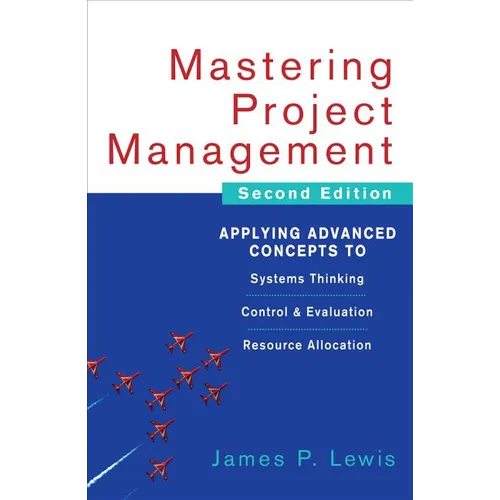 Mastering Project Management: Applying Advanced Concepts to Systems Thinking, Control & Evaluation, Resource Allocation