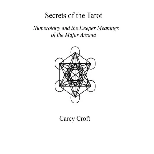 Secrets of the Tarot: Numerology and the Deeper Meanings of the Major Arcana