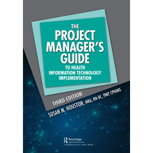 The Project Manager's Guide to Health Information Technology Implementation