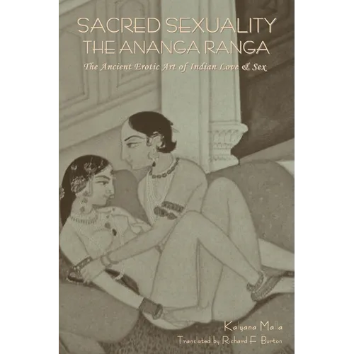 Sacred Sexuality: The Ananga Ranga or The Ancient Erotic Art of Indian Love & Sex