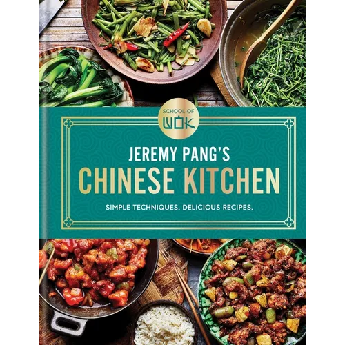 School of Wok: Jeremy Pang's Chinese Kitchen: Simple Techniques. Delicious Recipes