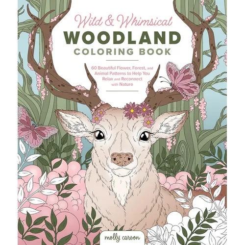 Wild & Whimsical Woodland Coloring Book: 60 Beautiful Flower, Forest, and Animal Patterns to Help You Relax and Reconnect with Nature