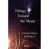 Tilting Toward the Moon: LitGarden Anthology II