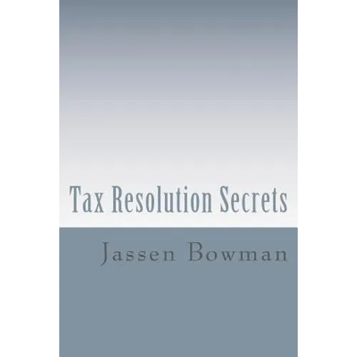 Tax Resolution Secrets: Discover the Exact Methods Used by Tax Professionals to Reduce and Permanently Resolve Your IRS Tax Debts