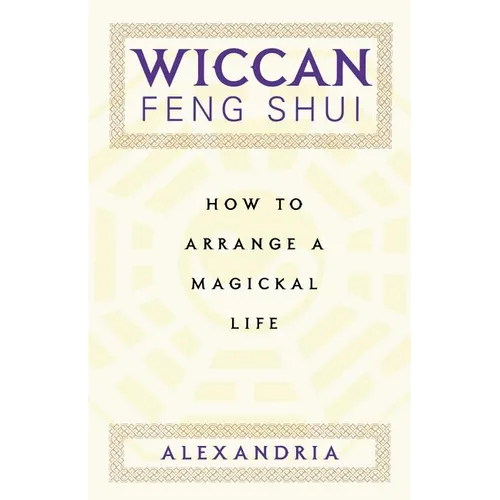 Wiccan Feng Shui: How to Arrange a Magickal Life