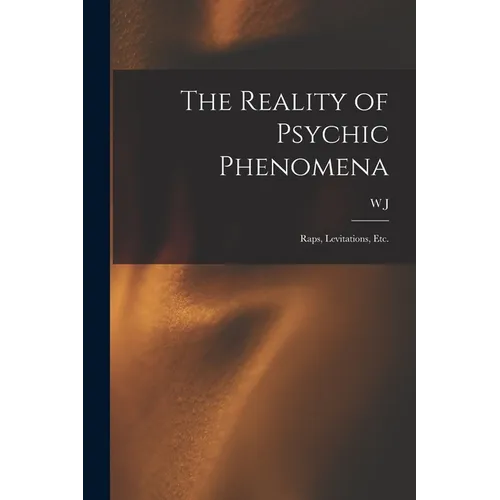 The Reality of Psychic Phenomena: Raps, Levitations, etc.