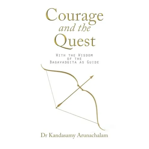 Courage and the Quest: With the Wisdom of the Bagavadgita as Guide