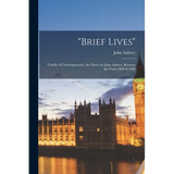 "brief Lives": Chiefly of Contemporaries, Set Down by John Aubrey, Between the Years 1669 & 1696