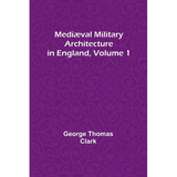 Mediæval Military Architecture in England, Volume 1 - Paperback