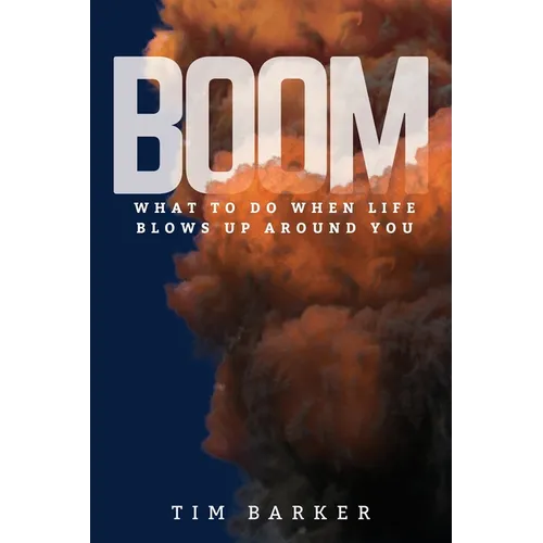 Boom: What to Do When Life Blows Up Around You