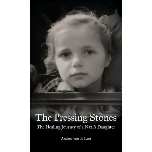 The Pressing Stones: The Healing Journey of a Nazi's Daughter