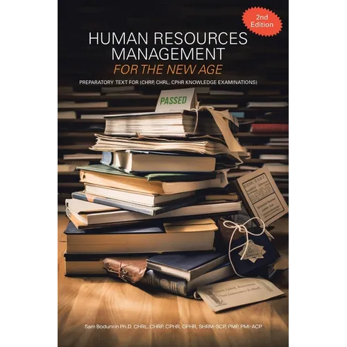 Human Resources Management for the New Age: Preparatory Text for (CHRP, CHRL, CPHR Knowledge Examinations)
