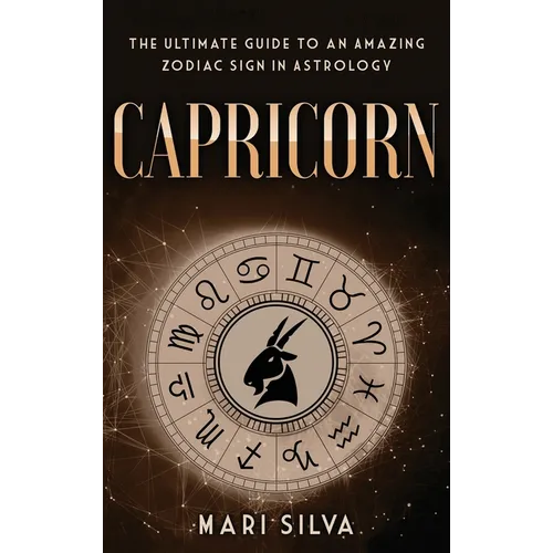 Capricorn: The Ultimate Guide to an Amazing Zodiac Sign in Astrology