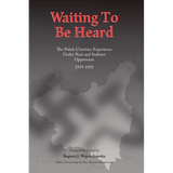 Waiting to be Heard: The Polish Christian Experience Under Nazi and Stalinist Oppression 1939-1955 - Paperback