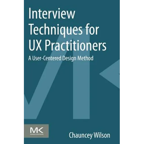 Interview Techniques for UX Practitioners: A User-Centered Design Method