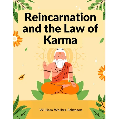 Reincarnation and the Law of Karma: A Study of the Old-New World-Doctrine of Rebirth, and Spiritual Cause and Effect