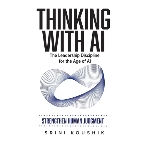 Thinking with AI: The Leadership Discipline for the Age of AI