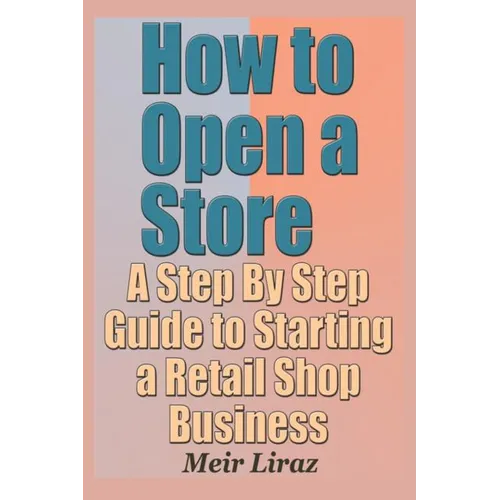 How to Open a Store - A Step by Step Guide to Starting a Retail Shop Business