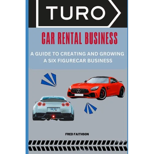 Turo Car Rental Business: A Guide to Creating and Growing a Six Figurecar Business