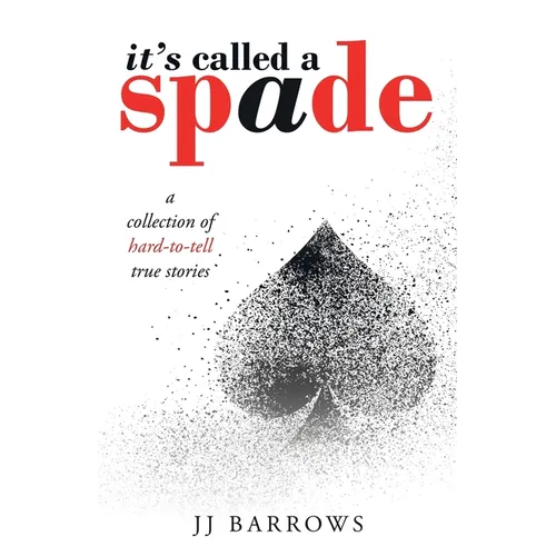 It's Called a Spade: A Collection of Hard-To-Tell True Stories