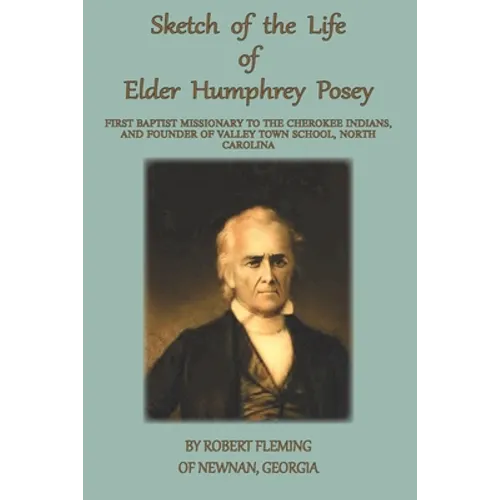 A Sketch of the LIfe of Elder Humphrey Posey: First Baptist Missionary to the Cherokee Indians